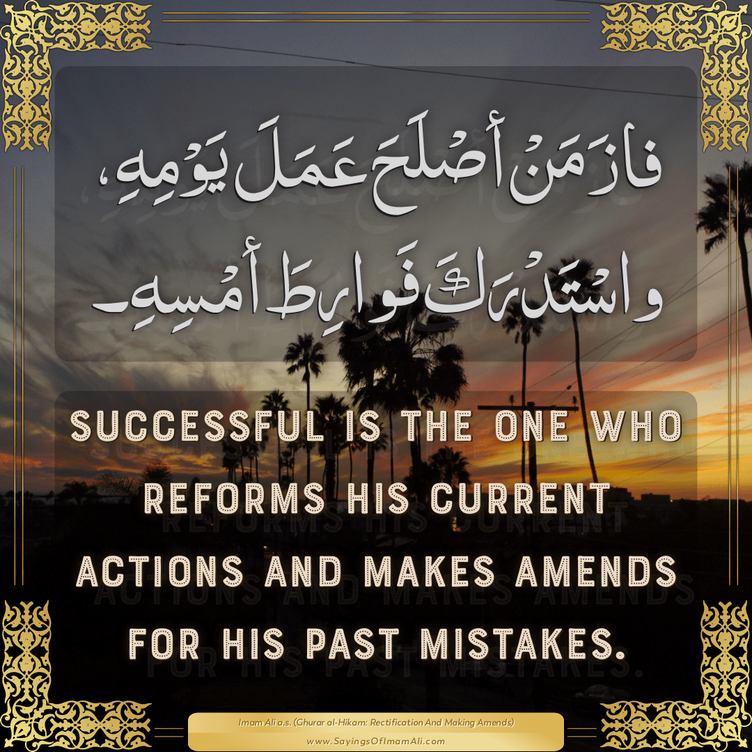 Successful is the one who reforms his current actions and makes amends for...